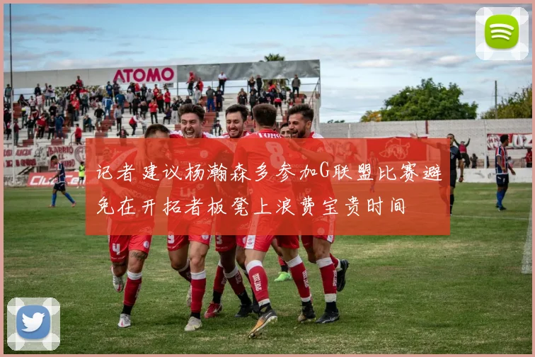 记者建议杨瀚森多参加G联盟比赛避免在开拓者板凳上浪费宝贵时间